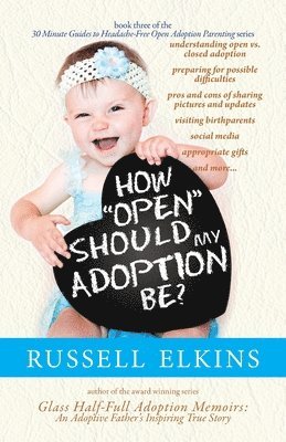 How Open Should My Adoption Be?: Understanding Open vs. Closed Adoption, Preparing for Possible Difficulties, Pros & Cons of Sharing Pictures & Update 1