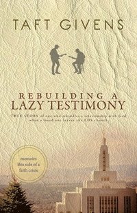 bokomslag Rebuilding a Lazy Testimony: True Story of one who rekindles a relationship with God when a loved one leaves the LDS church