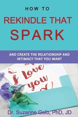 bokomslag How To Rekindle That Spark... &; Create The Relationship &; Intimacy That You Want