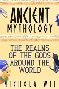 bokomslag Ancient Mythology: The Realms of the Gods Around the World