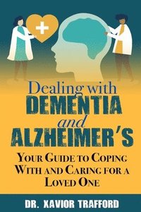 bokomslag Dealing With Dementia and Alzheimer's: Your Guide to Coping With and Caring for a Loved One