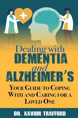 Dealing With Dementia and Alzheimer's: Your Guide to Coping With and Caring for a Loved One 1