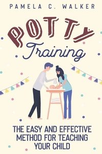 bokomslag Potty Training: The Easy and Effective Method for Teaching Your Child