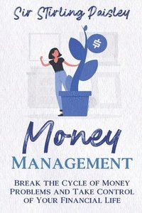 bokomslag Money Management: Break the Cycle of Money Problems and Take Control of Your Financial Life