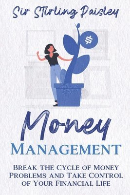 Money Management: Break the Cycle of Money Problems and Take Control of Your Financial Life 1