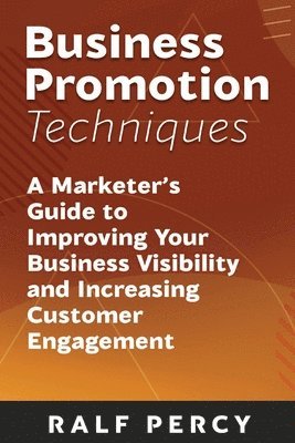 bokomslag Business Promotion Techniques: A Marketer's Guide to Improving Your Business Visibility and Increasing Customer Engagement