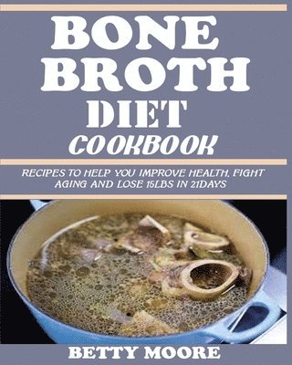 Betty Moore - Bone Broth Diet Cookbook, Häftad