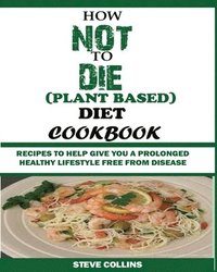 bokomslag How Not to Die (Plant Based) Diet Cookbook