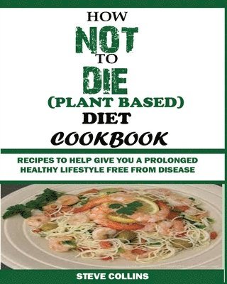 How Not to Die (Plant Based) Diet Cookbook 1