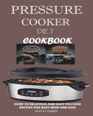 Olivia Perez - Pressure Cooker Diet Cookbook, Häftad. Tillgänglighet: Lägg i varukorg