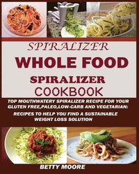 bokomslag The Whole Food Spiralizer Cookbook