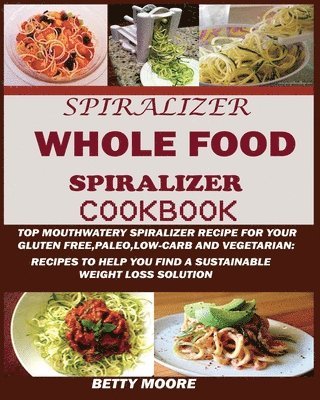 Betty Moore - Whole Food Spiralizer Cookbook, Häftad