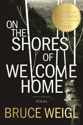 Bruce Weigl - On the Shores of Welcome Home, Inbunden