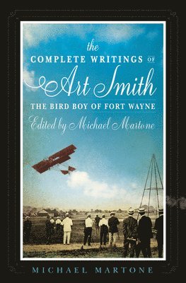 bokomslag The Complete Writings of Art Smith, the Bird Boy of Fort Wayne, Edited by Michael Martone