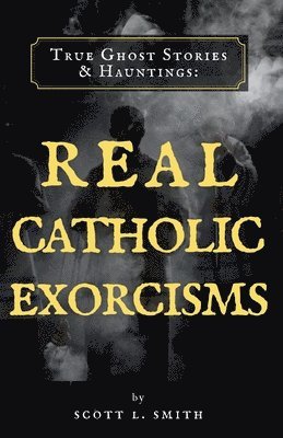 bokomslag True Ghost Stories & Hauntings: Real Catholic Exorcisms