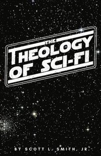 bokomslag The Theology of Sci-Fi: The Christian's Guide to the Galaxy