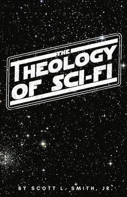 The Theology of Sci-Fi: The Christian's Guide to the Galaxy 1