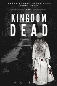 bokomslag The Kingdom Dead: Cajun Zombie Chronicles: Book Three
