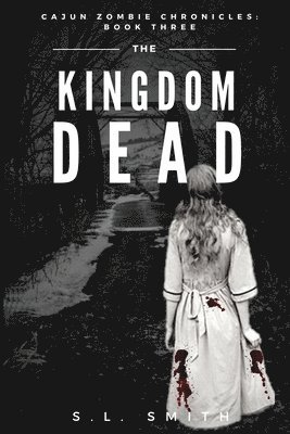The Kingdom Dead: Cajun Zombie Chronicles: Book Three 1