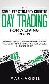 bokomslag The Complete Strategy Guide to Day Trading for a Living in 2019