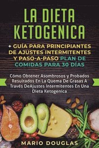 bokomslag La dieta Ketogenica + Gua Para Principiantes de Ajustes intermitentes y Paso-a-Paso Plan de Comidas Para 30 Das