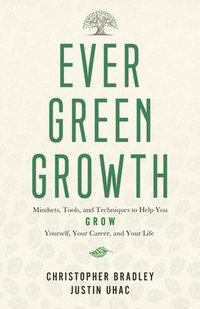 bokomslag Evergreen Growth: Mindsets, Tools, and Techniques to Help You Grow Yourself, Your Career, and Your Life