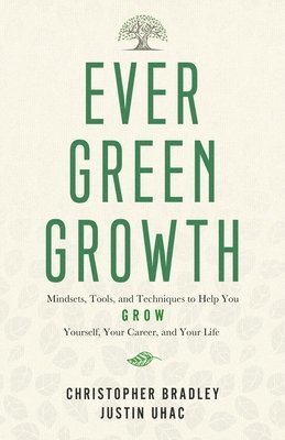 Evergreen Growth: Mindsets, Tools, and Techniques to Help You Grow Yourself, Your Career, and Your Life 1