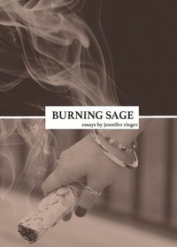 bokomslag Burning Sage: Collected Writings on Unconventional Motherhood, Unconventional Teacherhood, and Unconditional Love