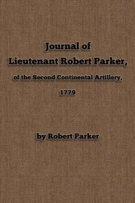 Journal of Lieutenant Robert Parker, of the Second Continental Artillery, 1779 1
