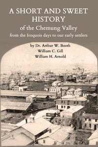 bokomslag A Short and Sweet History of the Chemung Valley from the Iroquois Days to 1923