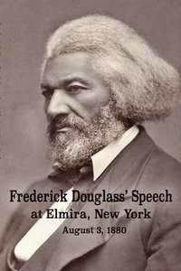 bokomslag Frederick Douglass' Speech at Elmira, New York - August 3, 1880 by Frederick Douglass