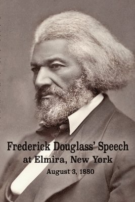 Frederick Douglass, Diane Janowski - Frederick Douglass' Speech at Elmira, New York - August 3, 1880 by Frederick Douglass, Häftad
