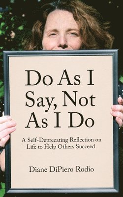 Diane Dipiero Rodio - Do As I Say, Not As I Do: A Self-Deprecating Reflection on Life to Help Others Succeed, Häftad