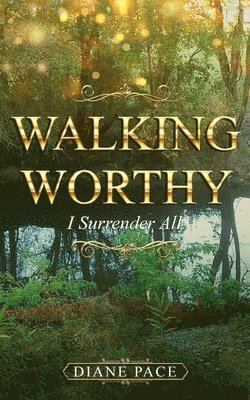 Walking Worthy: I Surrender All 1