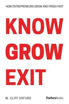 Know Grow Exit: How Entrepreneurs Grow And Finish Fast 1