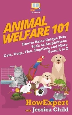 bokomslag Animal Welfare 101: How to Raise Unique Pets Such as Amphibians, Cats, Dogs, Fish, Reptiles, and More From A to Z