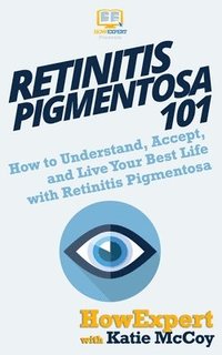 bokomslag Retinitis Pigmentosa 101: How to Understand, Accept, and Live Your Best Life with Retinitis Pigmentosa