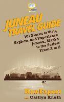 bokomslag Juneau Travel Guide: 101 Places to Visit, Explore, and Experience Juneau, Alaska to the Fullest From A to Z