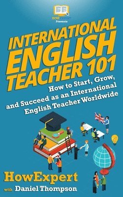 Daniel Thompson, HowExpert, Howexpert - International English Teacher 101: How to Start, Grow, and Succeed as an International English Teacher Worldwide, Häftad
