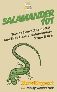 bokomslag Salamander 101: How to Learn About, Get, and Take Care of Salamanders From A to Z