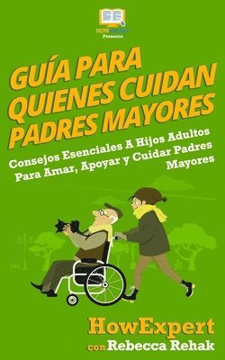 bokomslag Guía Para Quienes Cuidan Padres Mayores: Consejos Esenciales A Hijos Adultos Para Amar, Apoyar y Cuidar Padres Mayores