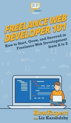Howexpert, Liz Kazandzhy - Freelance Web Developer 101, Inbunden