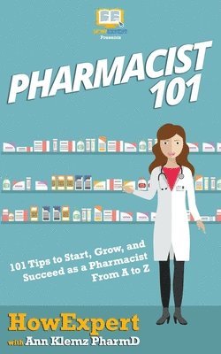 Ann Klemz Pharmd, HowExpert, Howexpert - Pharmacist 101: 101 Tips to Start, Grow, and Succeed as a Pharmacist From A to Z, Häftad