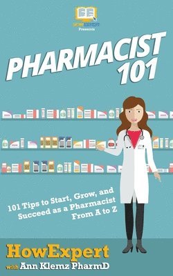 Pharmacist 101: 101 Tips to Start, Grow, and Succeed as a Pharmacist From A to Z 1