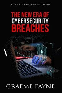 bokomslag The New Era of Cybersecurity Breaches: A Case Study and Lessons Learned