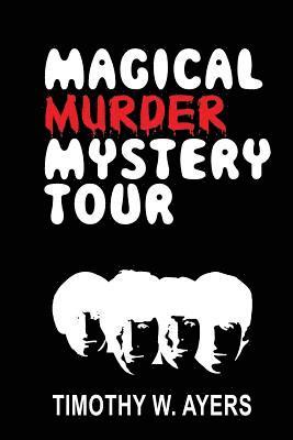 Timothy W. Ayers - Magical Murder Mystery Tour, Häftad
