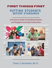 bokomslag First Things First Putting Students Before Standards: A Practical Guide for Building Positive and Engaged Learning Communities: Putting Students Befor