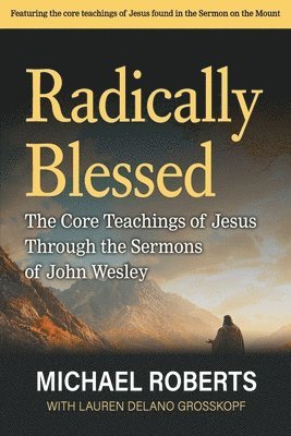bokomslag Radically Blessed: The Core Teachings of Jesus through the Sermons of John Wesley