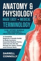 Darrell Connolly - Anatomy & Physiology Made Easy + Medical Terminology, Häftad