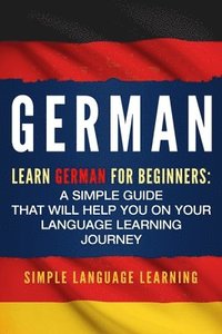 bokomslag German: Learn German for Beginners: A Simple Guide that Will Help You on Your Language Learning Journey